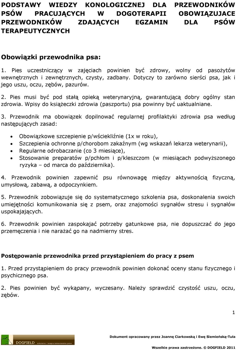 Pies musi być pod stałą opieką weterynaryjną, gwarantującą dobry ogólny stan zdrowia. Wpisy do książeczki zdrowia (paszportu) psa powinny być uaktualniane. 3.