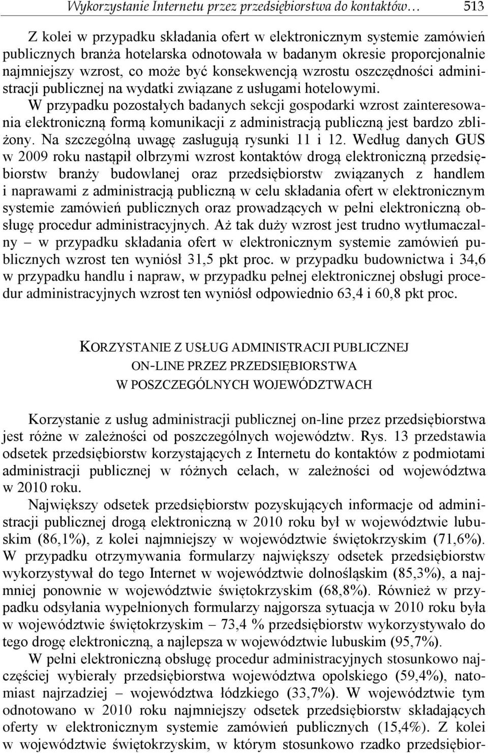 W przypadku pozostałych badanych sekcji gospodarki wzrost zainteresowania elektroniczną formą komunikacji z administracją publiczną jest bardzo zbliżony. Na szczególną uwagę zasługują rysunki 11 i 12.