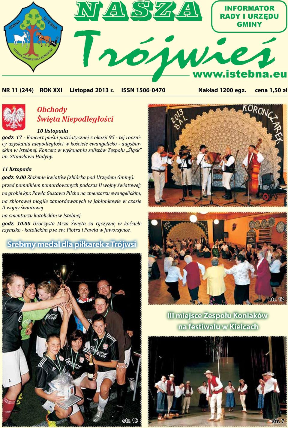 2012 r. Program godz. 17 - uroczystości: Koncert pieśni patriotycznej z okazji 95 - tej rocznicy uzyskania niepodległości w kościele ewangelicko - augsburskim w Istebnej. Uroczysta Koncert Msza Św.