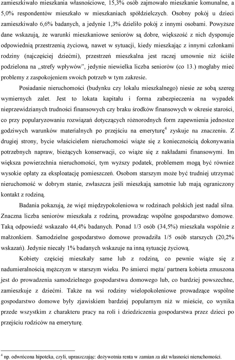 Powyższe dane wskazują, że warunki mieszkaniowe seniorów są dobre, większość z nich dysponuje odpowiednią przestrzenią życiową, nawet w sytuacji, kiedy mieszkając z innymi członkami rodziny