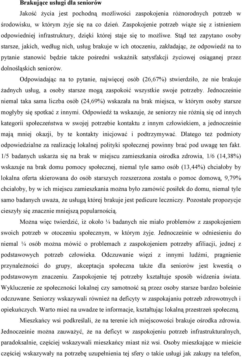 Stąd też zapytano osoby starsze, jakich, według nich, usług brakuje w ich otoczeniu, zakładając, że odpowiedź na to pytanie stanowić będzie także pośredni wskaźnik satysfakcji życiowej osiąganej