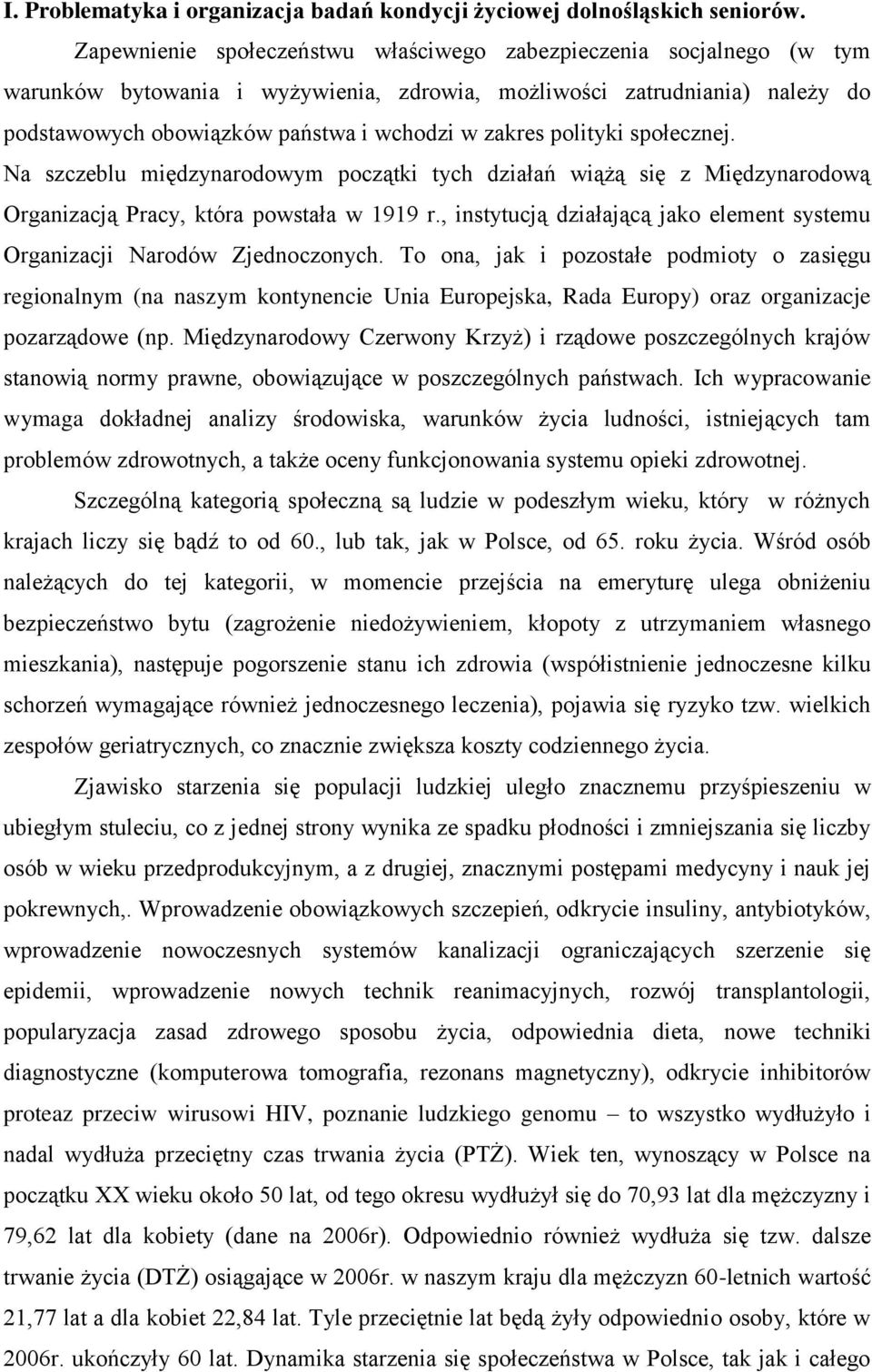 polityki społecznej. Na szczeblu międzynarodowym początki tych działań wiążą się z Międzynarodową Organizacją Pracy, która powstała w 1919 r.