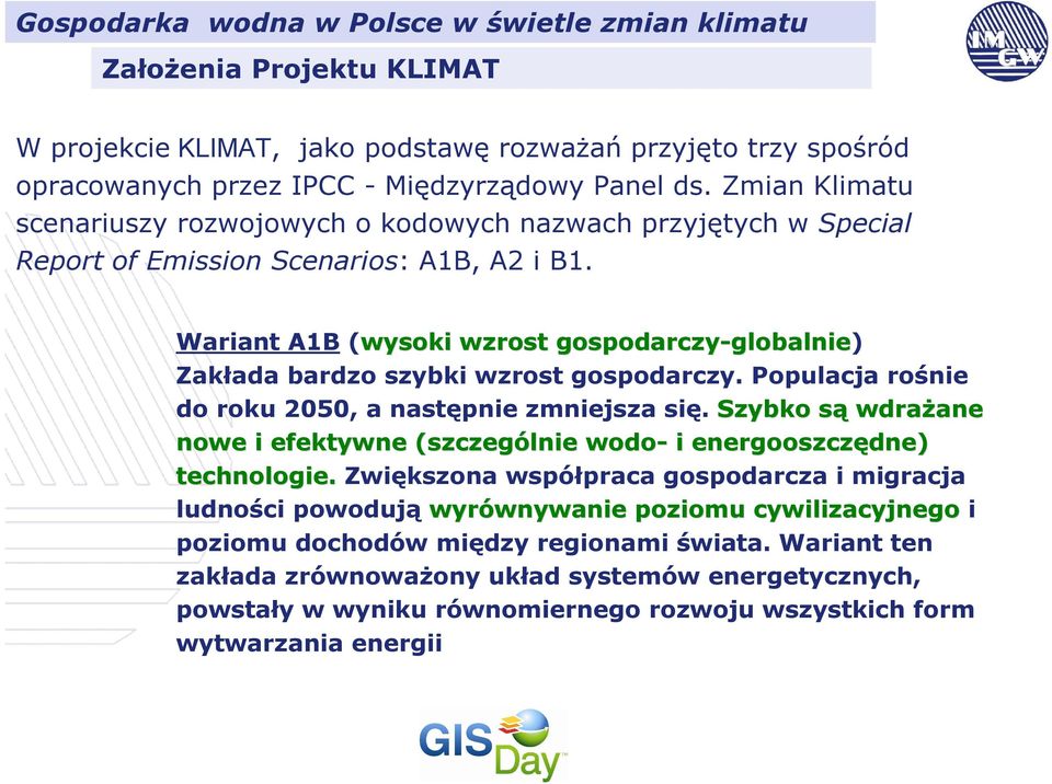 Wariant A1B (wysoki wzrost gospodarczy-globalnie globalnie) Zakłada bardzo szybki wzrost gospodarczy. Populacja rośnie do roku 2050, a następnie zmniejsza się.