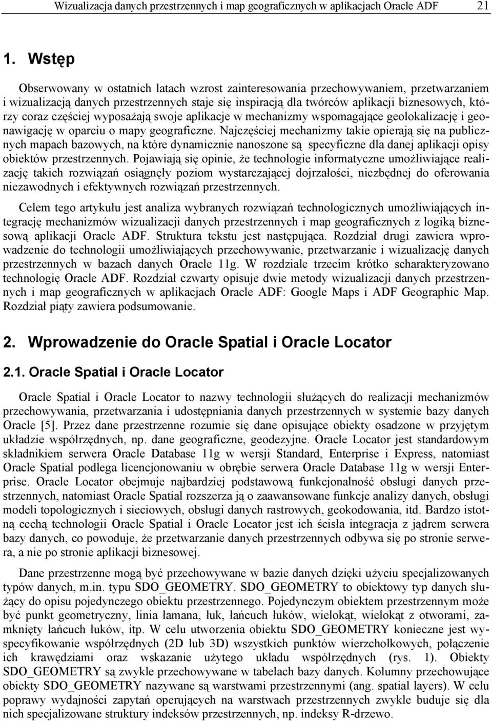 częściej wyposażają swoje aplikacje w mechanizmy wspomagające geolokalizację i geonawigację w oparciu o mapy geograficzne.