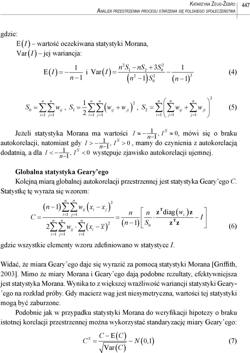 autokorelacją n dodatną, a dla, I < I < 0 występuje zjawsko autokorelacj ujemnej. n Globalna statystyka Geary ego Kolejną marą globalnej autokorelacj przestrzennej jest statystyka Geary ego C.