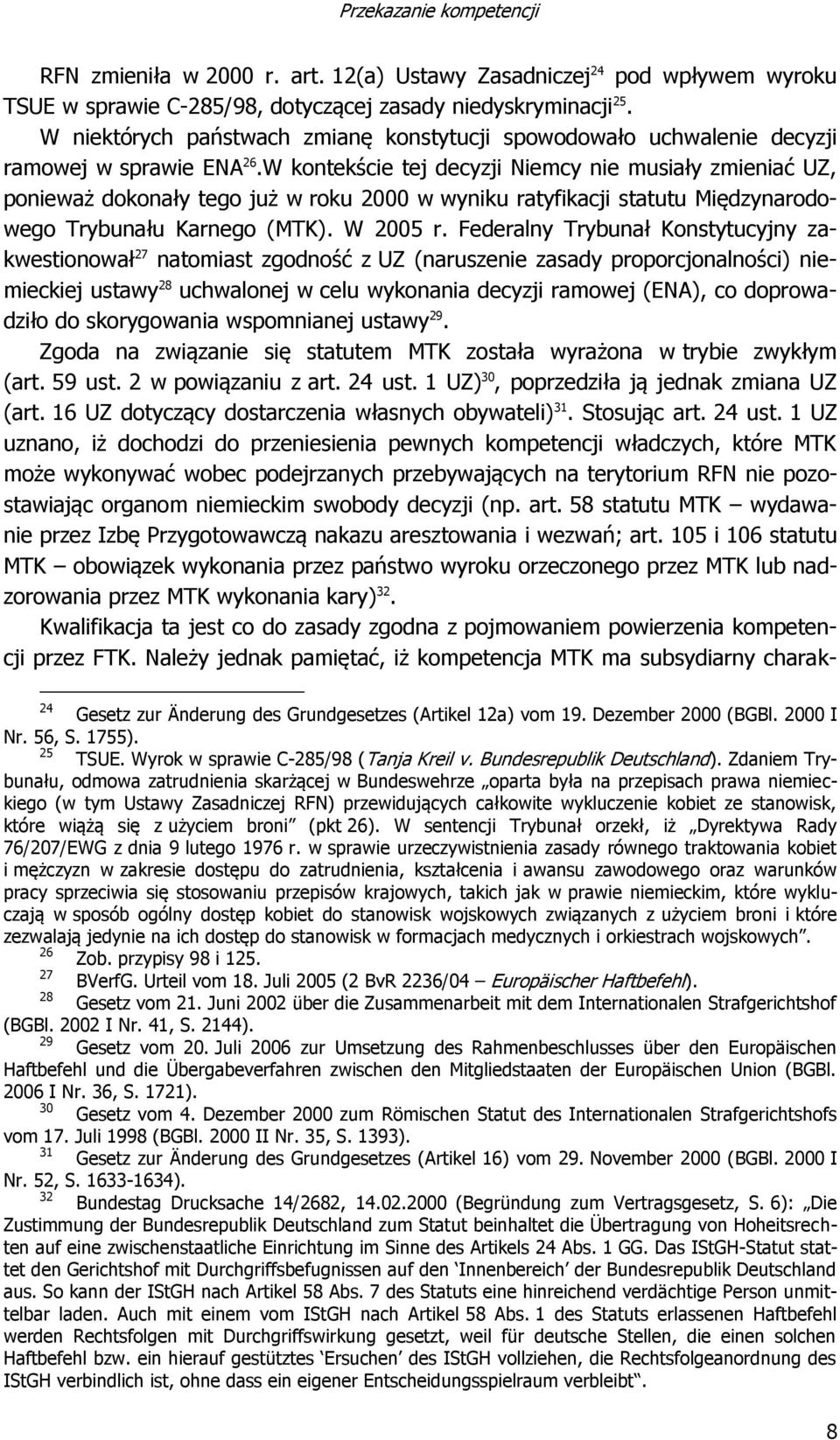 W kontekście tej decyzji Niemcy nie musiały zmieniać UZ, ponieważ dokonały tego już w roku 2000 w wyniku ratyfikacji statutu Międzynarodowego Trybunału Karnego (MTK). W 2005 r.