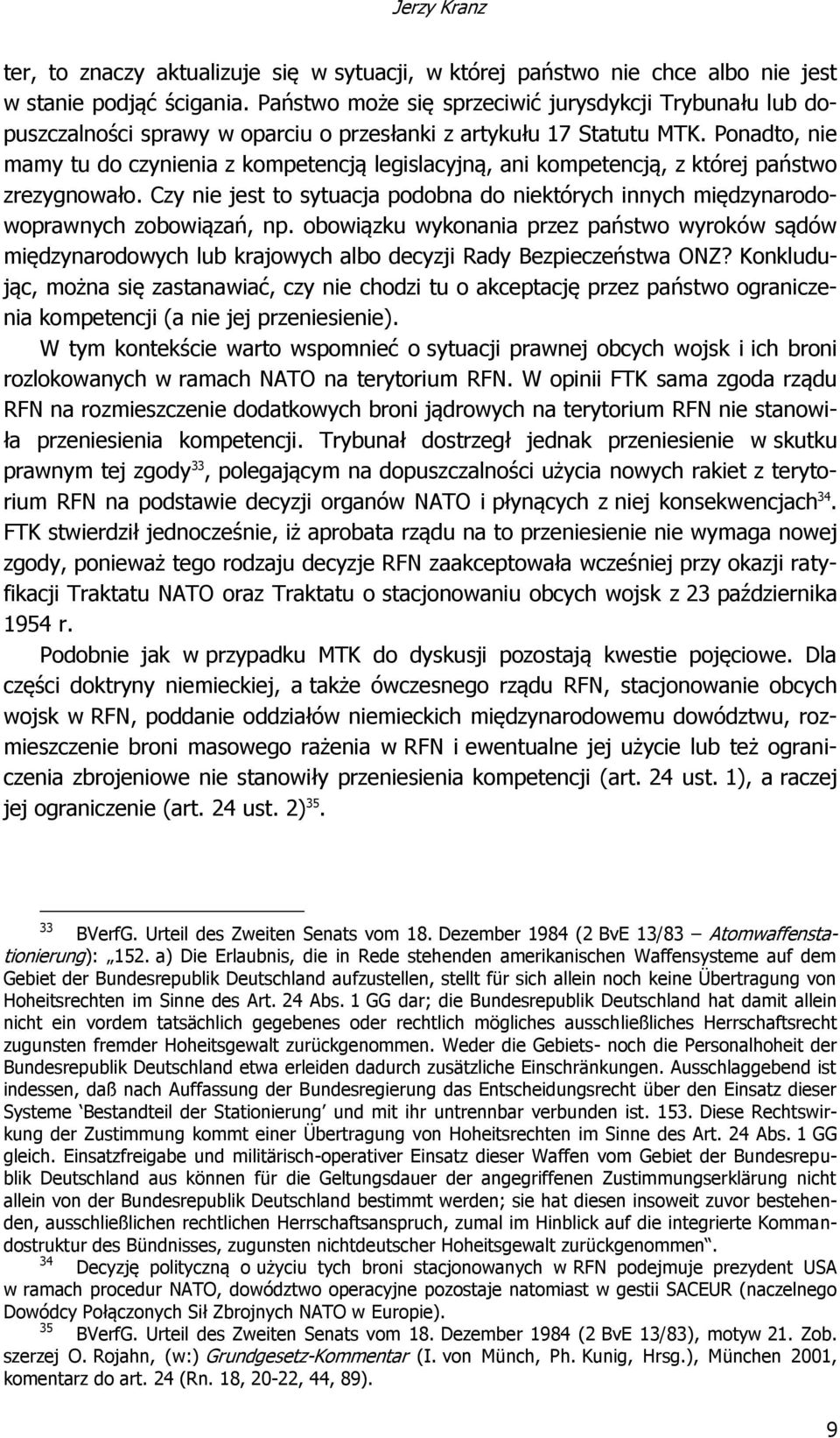 Ponadto, nie mamy tu do czynienia z kompetencją legislacyjną, ani kompetencją, z której państwo zrezygnowało.