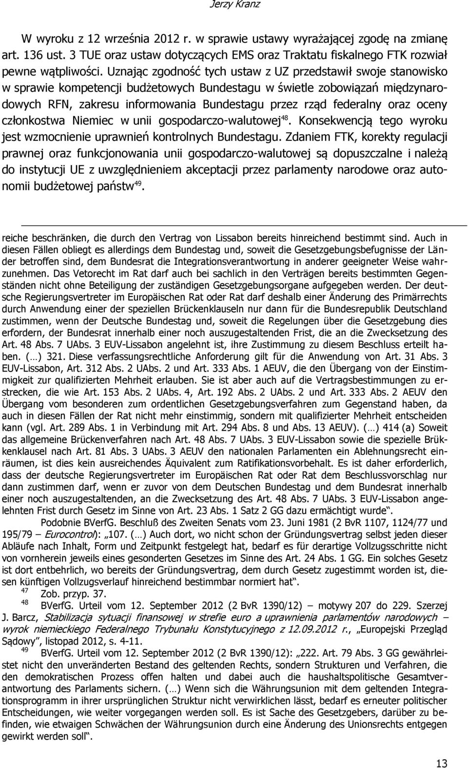 federalny oraz oceny członkostwa Niemiec w unii gospodarczo-walutowej 48. Konsekwencją tego wyroku jest wzmocnienie uprawnień kontrolnych Bundestagu.