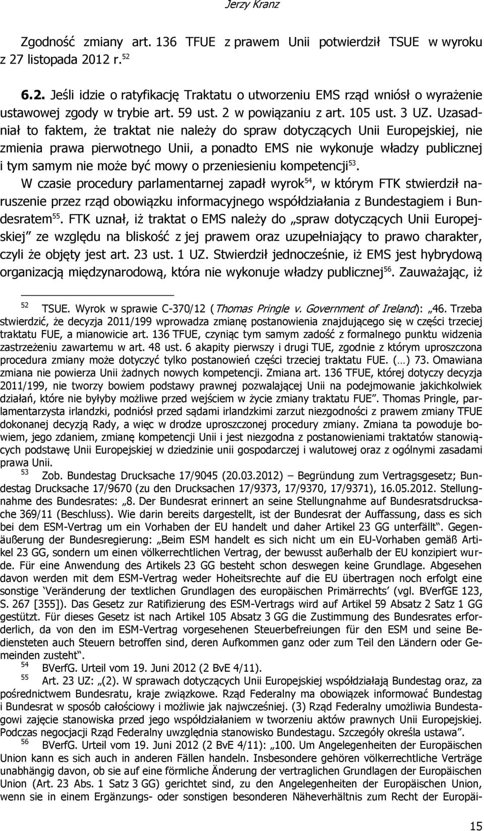 Uzasadniał to faktem, że traktat nie należy do spraw dotyczących Unii Europejskiej, nie zmienia prawa pierwotnego Unii, a ponadto EMS nie wykonuje władzy publicznej i tym samym nie może być mowy o