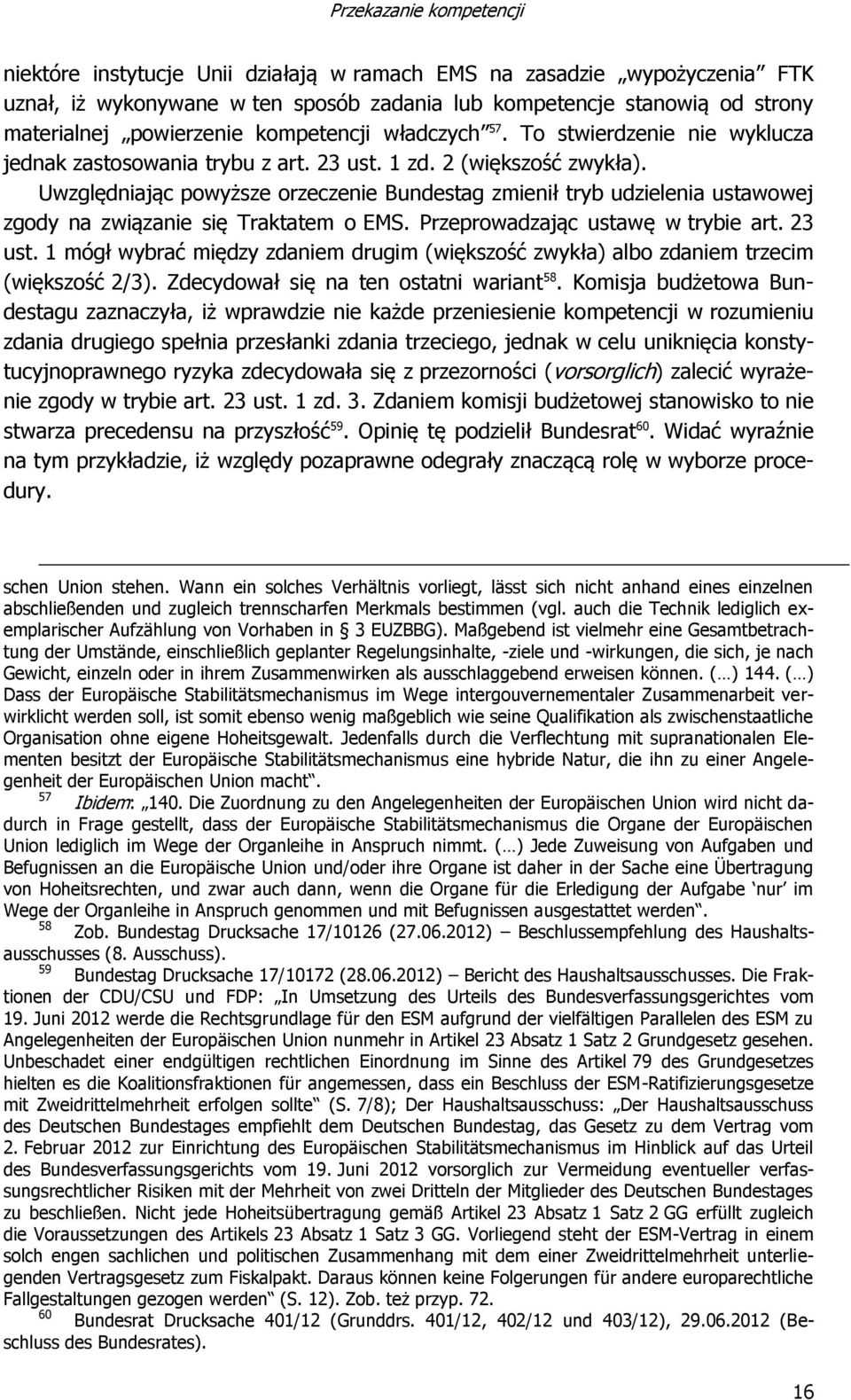 Uwzględniając powyższe orzeczenie Bundestag zmienił tryb udzielenia ustawowej zgody na związanie się Traktatem o EMS. Przeprowadzając ustawę w trybie art. 23 ust.