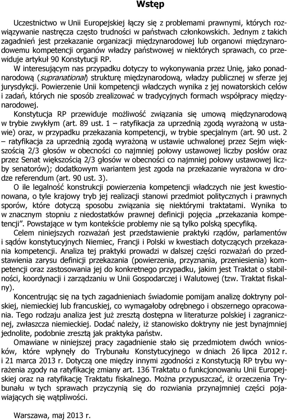 RP. W interesującym nas przypadku dotyczy to wykonywania przez Unię, jako ponadnarodową (supranational) strukturę międzynarodową, władzy publicznej w sferze jej jurysdykcji.