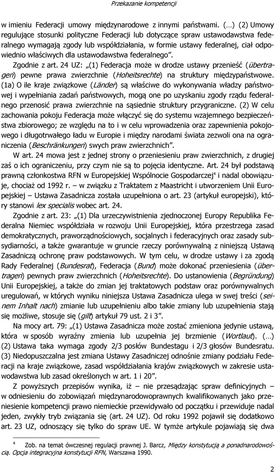 ustawodawstwa federalnego. Zgodnie z art. 24 UZ: (1) Federacja może w drodze ustawy przenieść (übertragen) pewne prawa zwierzchnie (Hoheitsrechte) na struktury międzypaństwowe.