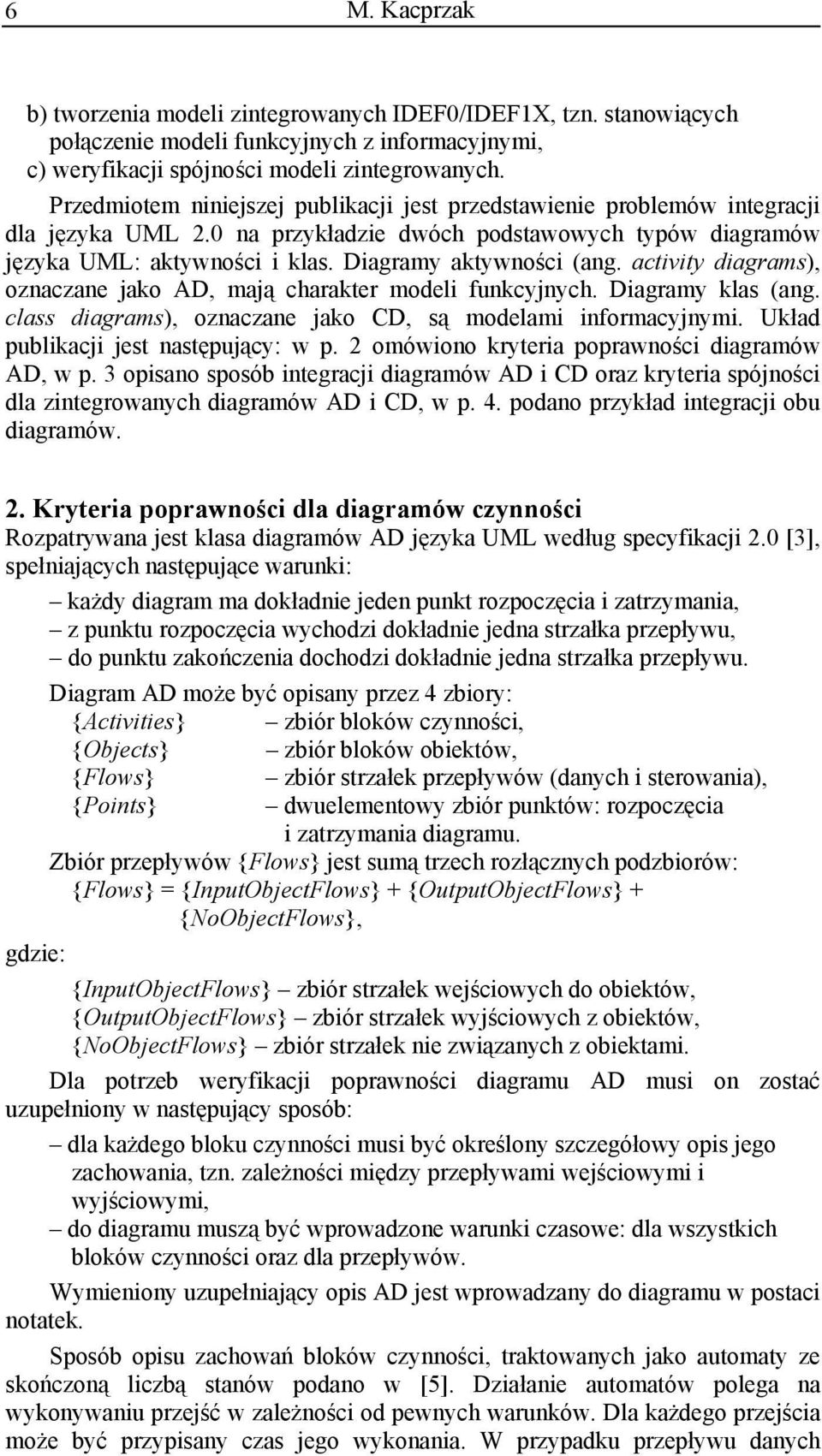 oznaczane jako AD, maj charakter modeli funkcyjnych Diagramy klas (ang class diagrams), oznaczane jako CD, s modelami informacyjnymi Uk ad publikacji jest nast puj cy: w p 2 omówiono kryteria