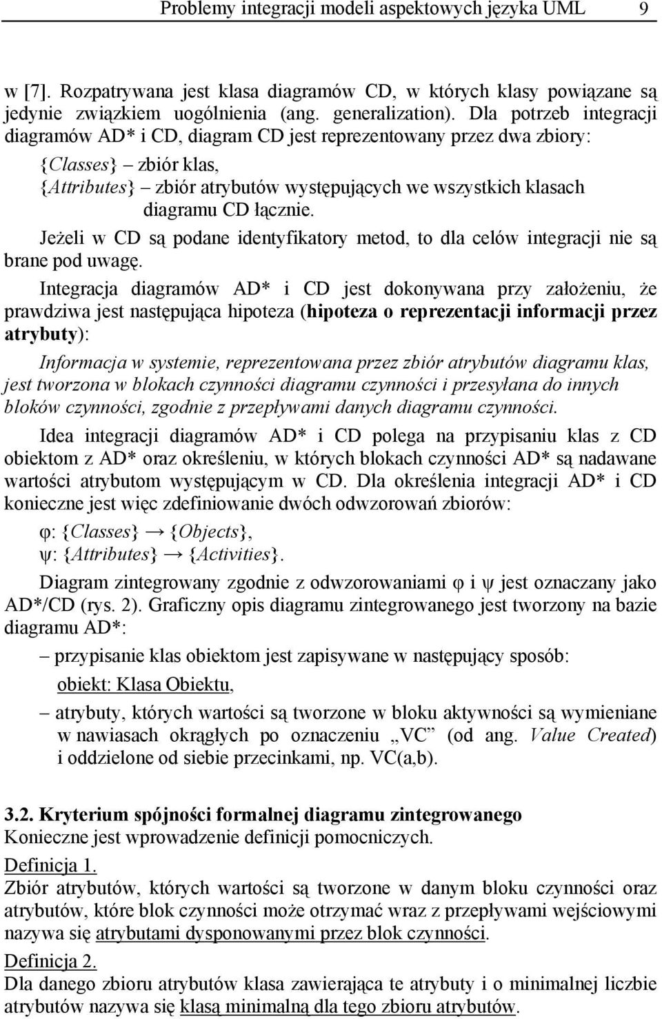 identyfikatory metod, to dla celów integracji nie s brane pod uwag Integracja diagramów AD* i CD jest dokonywana przy za o eniu, e prawdziwa jest nast puj ca hipoteza (hipoteza o reprezentacji