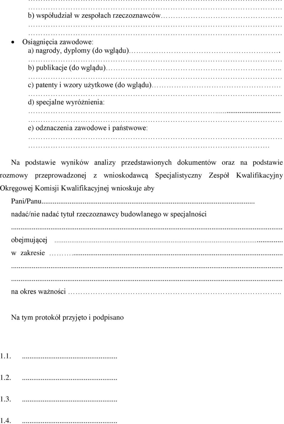 Na podstawie wyników analizy przedstawionych dokumentów oraz na podstawie rozmowy przeprowadzonej z wnioskodawcą Specjalistyczny Zespół Kwalifikacyjny