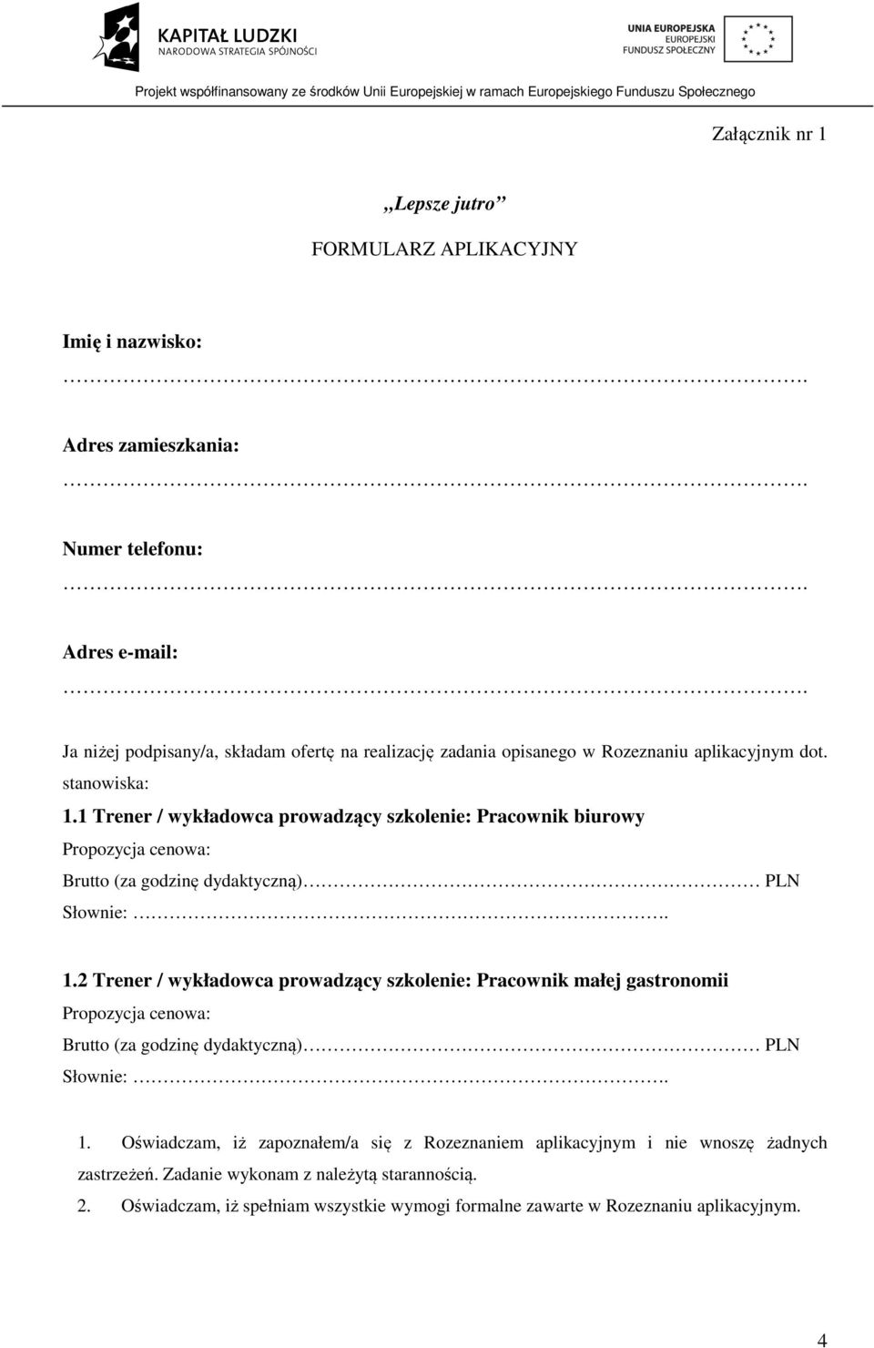 1.2 Trener / wykładowca prowadzący szkolenie: Pracownik małej gastronomii Propozycja cenowa: Brutto (za godzinę dydaktyczną) PLN Słownie:. 1.