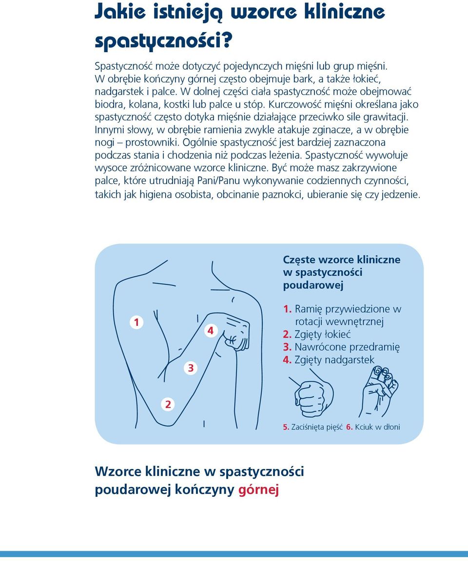 Innymi słowy, w obrębie ramienia zwykle atakuje zginacze, a w obrębie nogi prostowniki. Ogólnie spastyczność jest bardziej zaznaczona podczas stania i chodzenia niż podczas leżenia.