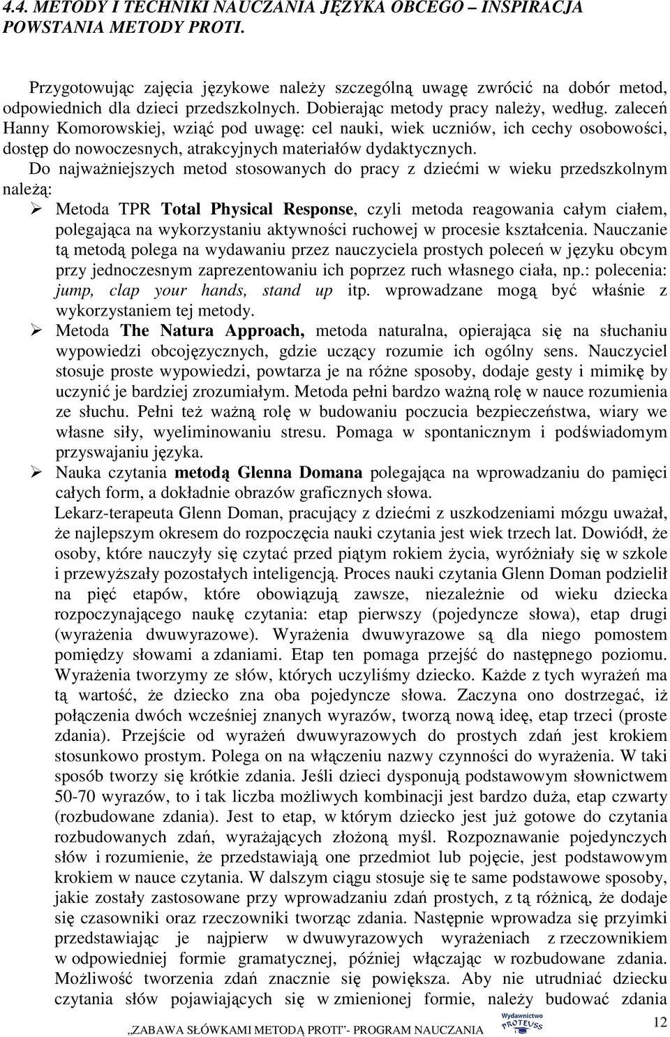 Do najwaŝniejszych metod stosowanych do pracy z dziećmi w wieku przedszkolnym naleŝą: Metoda TPR Total Physical Response, czyli metoda reagowania całym ciałem, polegająca na wykorzystaniu aktywności