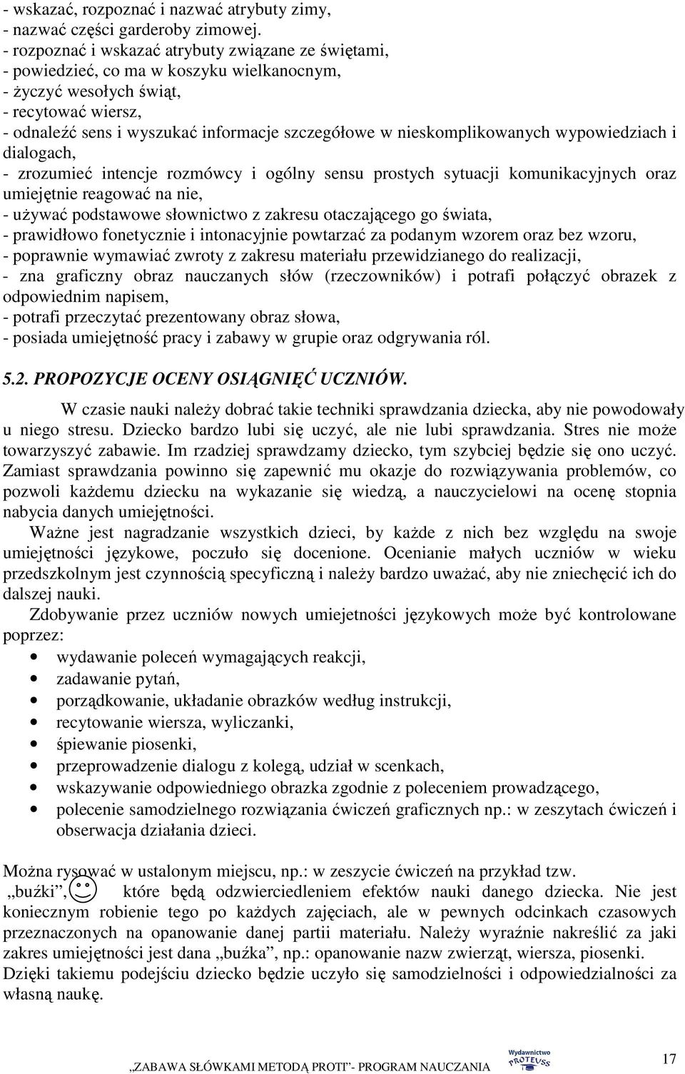 nieskomplikowanych wypowiedziach i dialogach, - zrozumieć intencje rozmówcy i ogólny sensu prostych sytuacji komunikacyjnych oraz umiejętnie reagować na nie, - uŝywać podstawowe słownictwo z zakresu