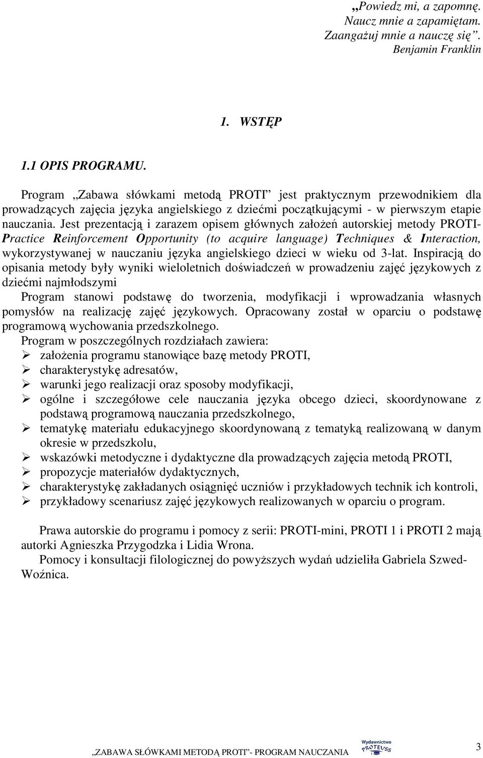 Jest prezentacją i zarazem opisem głównych załoŝeń autorskiej metody PROTI- Practice Reinforcement Opportunity (to acquire language) Techniques & Interaction, wykorzystywanej w nauczaniu języka