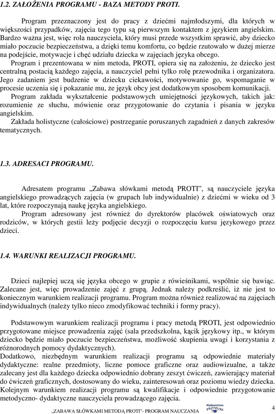 Bardzo waŝna jest, więc rola nauczyciela, który musi przede wszystkim sprawić, aby dziecko miało poczucie bezpieczeństwa, a dzięki temu komfortu, co będzie rzutowało w duŝej mierze na podejście,