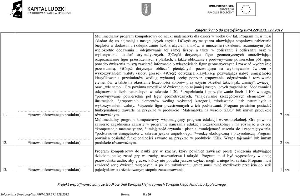 dzieleniu, rozumianym jako wielokrotne dodawania i odejmowanie tej samej liczby, a takŝe w doliczaniu i odliczaniu oraz w wykonywaniu działań arytmetycznych.