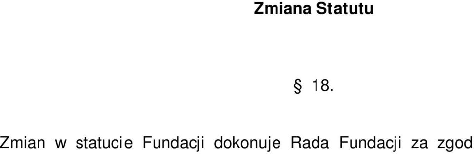 W szczególnych przypadkach mog ulec zmianie inne paragrafy statutu w zakresie nie wp ywaj cym na charakter Fundacji. Po czenie z inn Fundacj 19