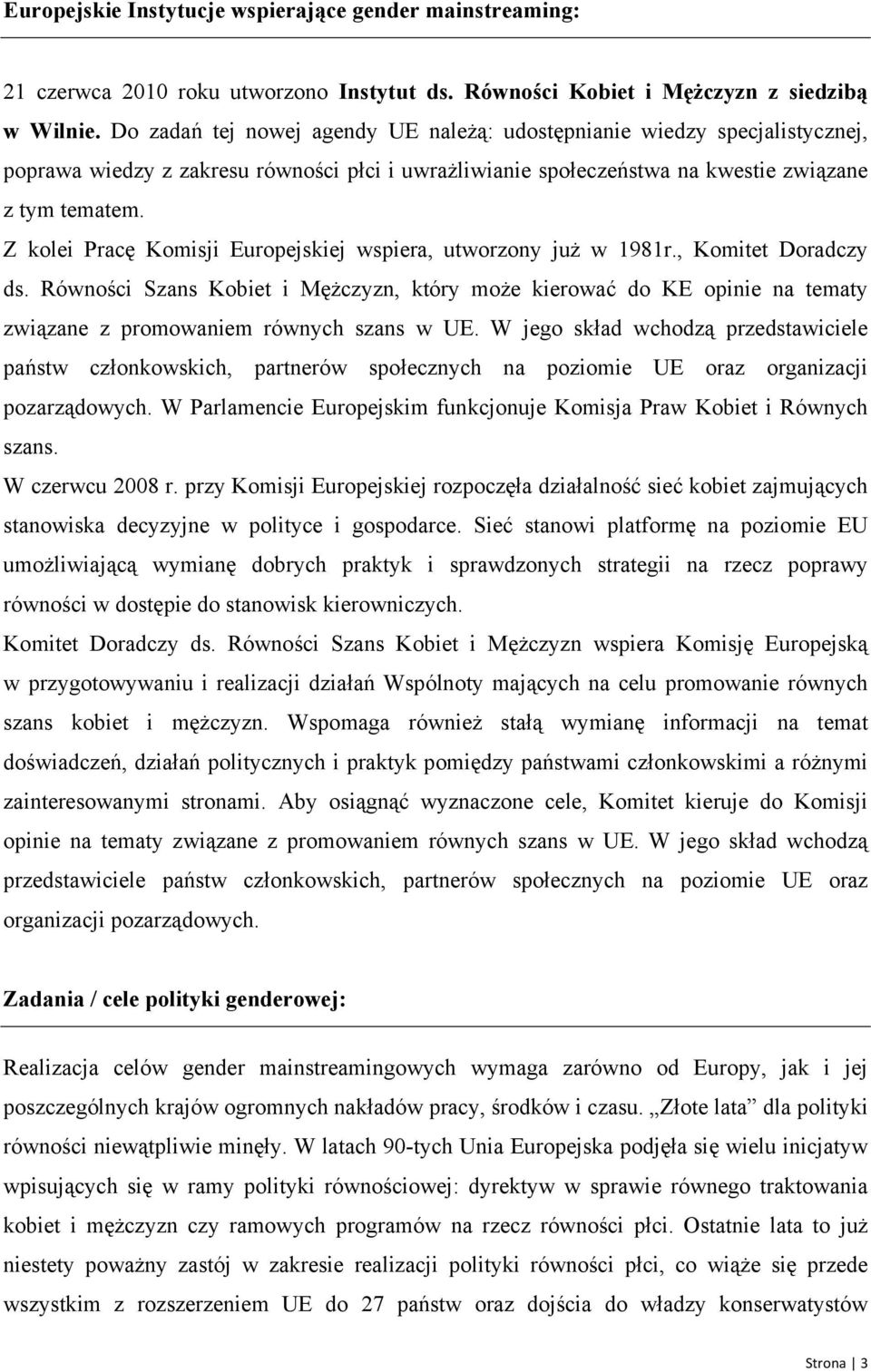 Z kolei Pracę Komisji Europejskiej wspiera, utworzony już w 1981r., Komitet Doradczy ds.