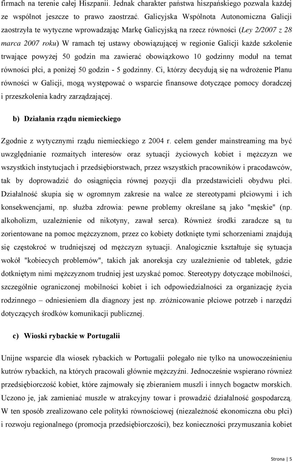 każde szkolenie trwające powyżej 50 godzin ma zawierać obowiązkowo 10 godzinny moduł na temat równości płci, a poniżej 50 godzin - 5 godzinny.