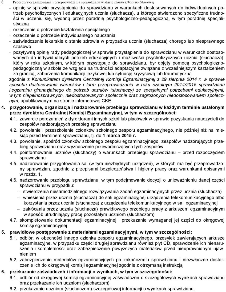 orzeczenie o potrzebie kształcenia specjalnego - orzeczenie o potrzebie indywidualnego nauczania - zaświadczenie lekarskie o stanie zdrowia w przypadku ucznia (słuchacza) chorego lub niesprawnego