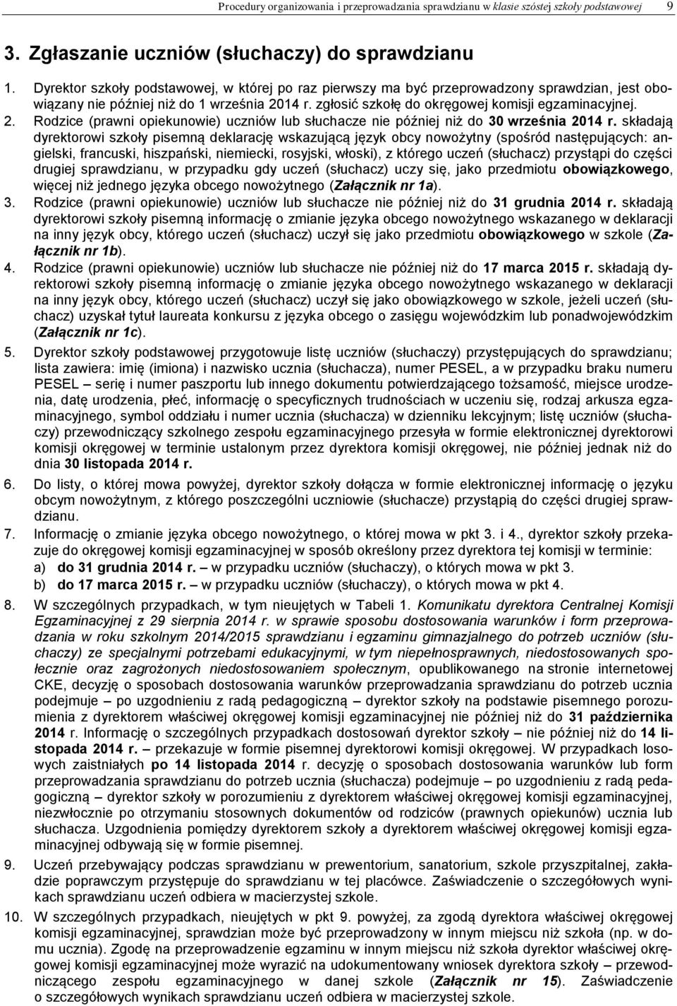 14 r. zgłosić szkołę do okręgowej komisji egzaminacyjnej. 2. Rodzice (prawni opiekunowie) uczniów lub słuchacze nie później niż do 30 września 2014 r.