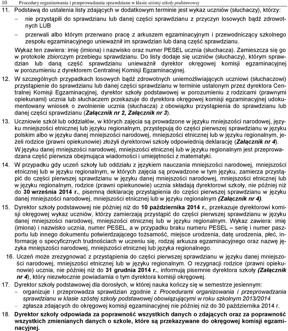 LUB przerwali albo którym przerwano pracę z arkuszem egzaminacyjnym i przewodniczący szkolnego zespołu egzaminacyjnego unieważnił im sprawdzian lub daną część sprawdzianu.