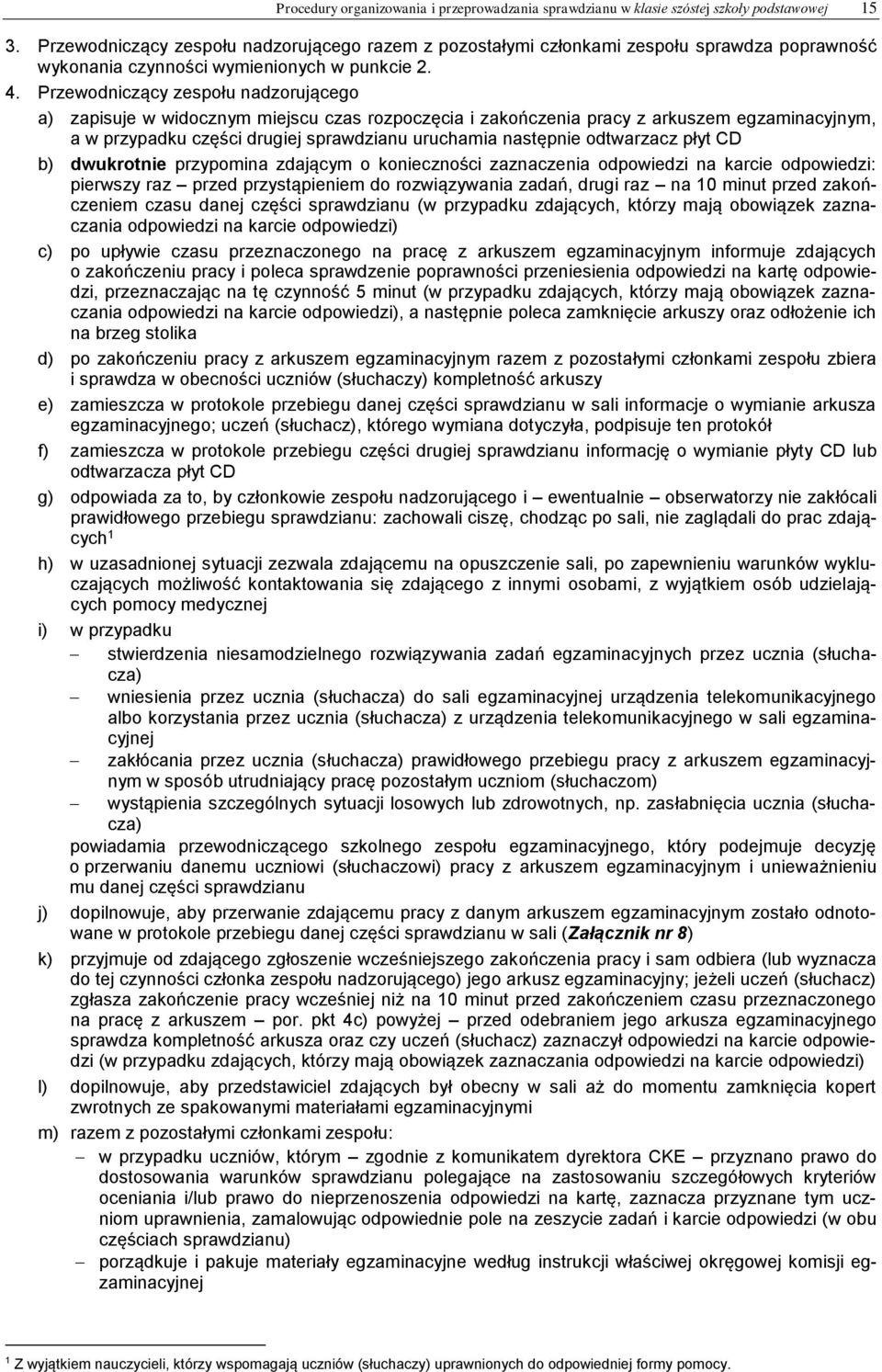 Przewodniczący zespołu nadzorującego a) zapisuje w widocznym miejscu czas rozpoczęcia i zakończenia pracy z arkuszem egzaminacyjnym, a w przypadku części drugiej sprawdzianu uruchamia następnie