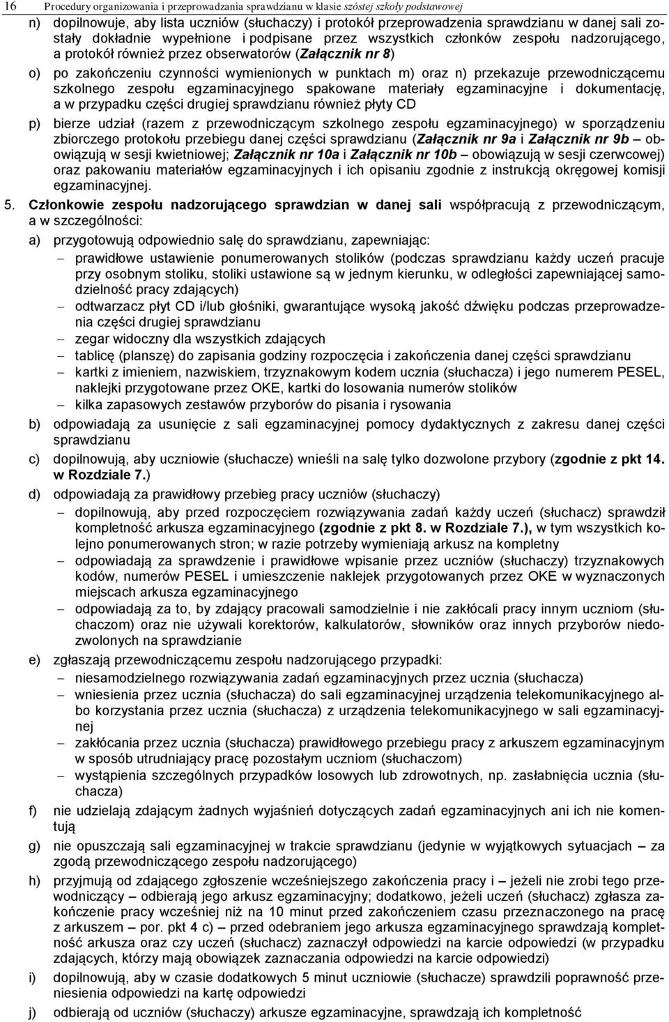 przekazuje przewodniczącemu szkolnego zespołu egzaminacyjnego spakowane materiały egzaminacyjne i dokumentację, a w przypadku części drugiej sprawdzianu również płyty CD p) bierze udział (razem z