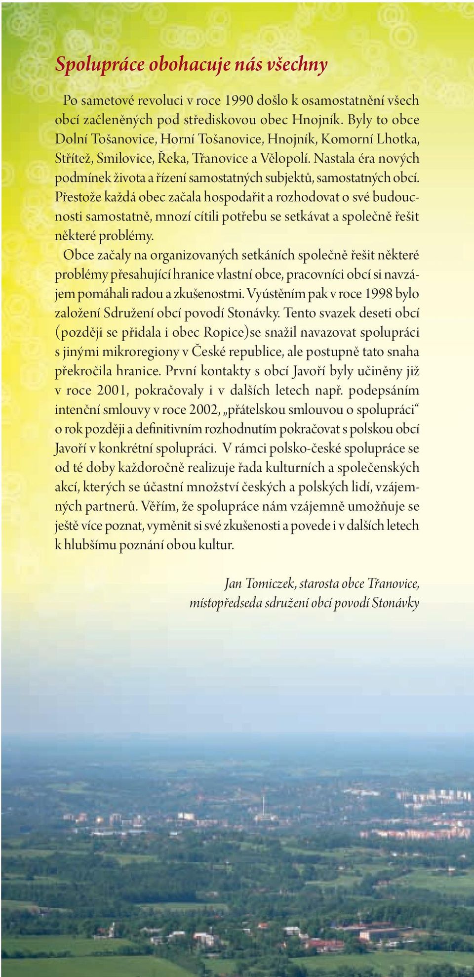 Nastala éra nových podmínek života a řízení samostatných subjektů, samostatných obcí.