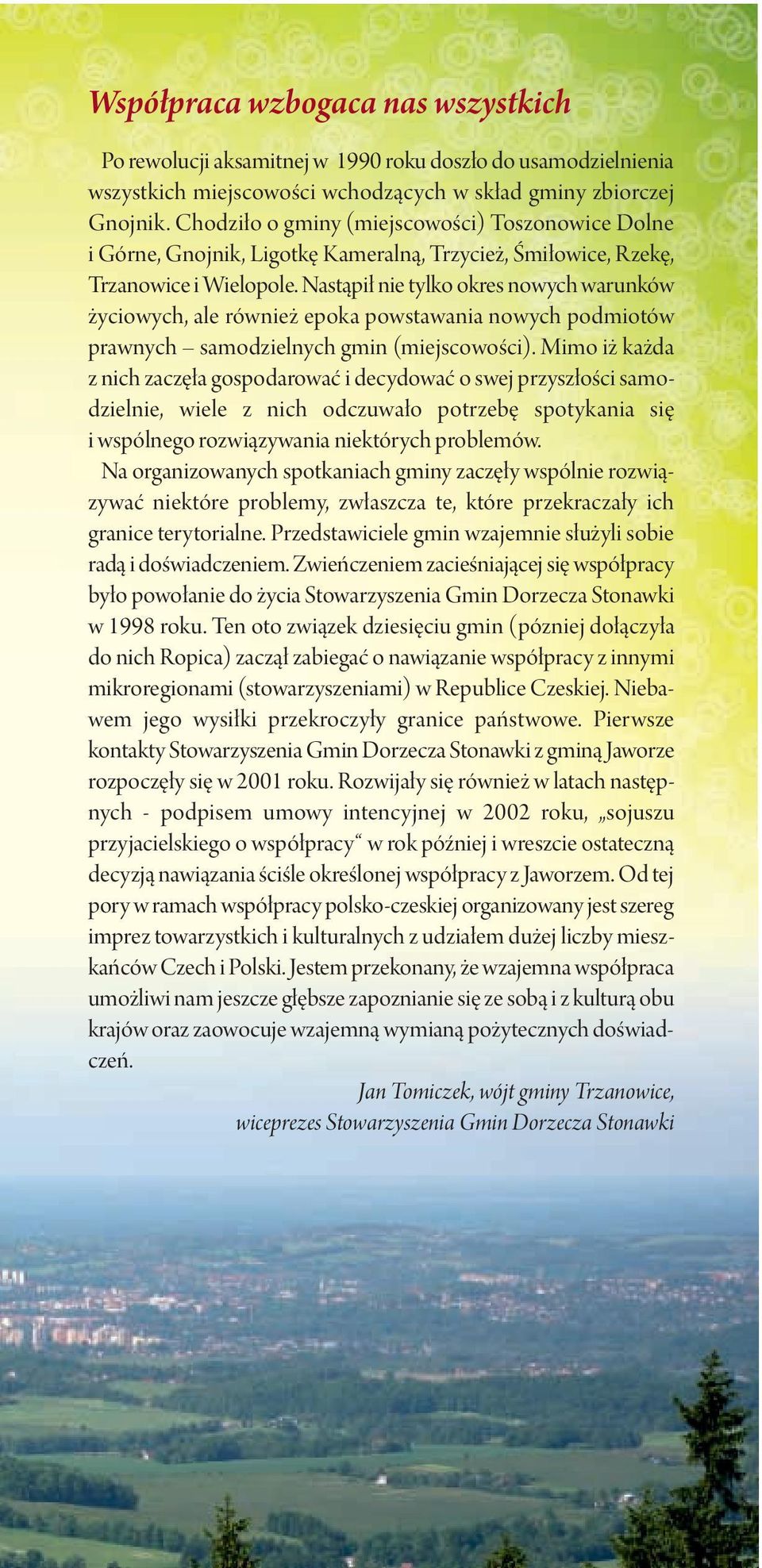 Nastąpił nie tylko okres nowych warunków życiowych, ale również epoka powstawania nowych podmiotów prawnych samodzielnych gmin (miejscowości).