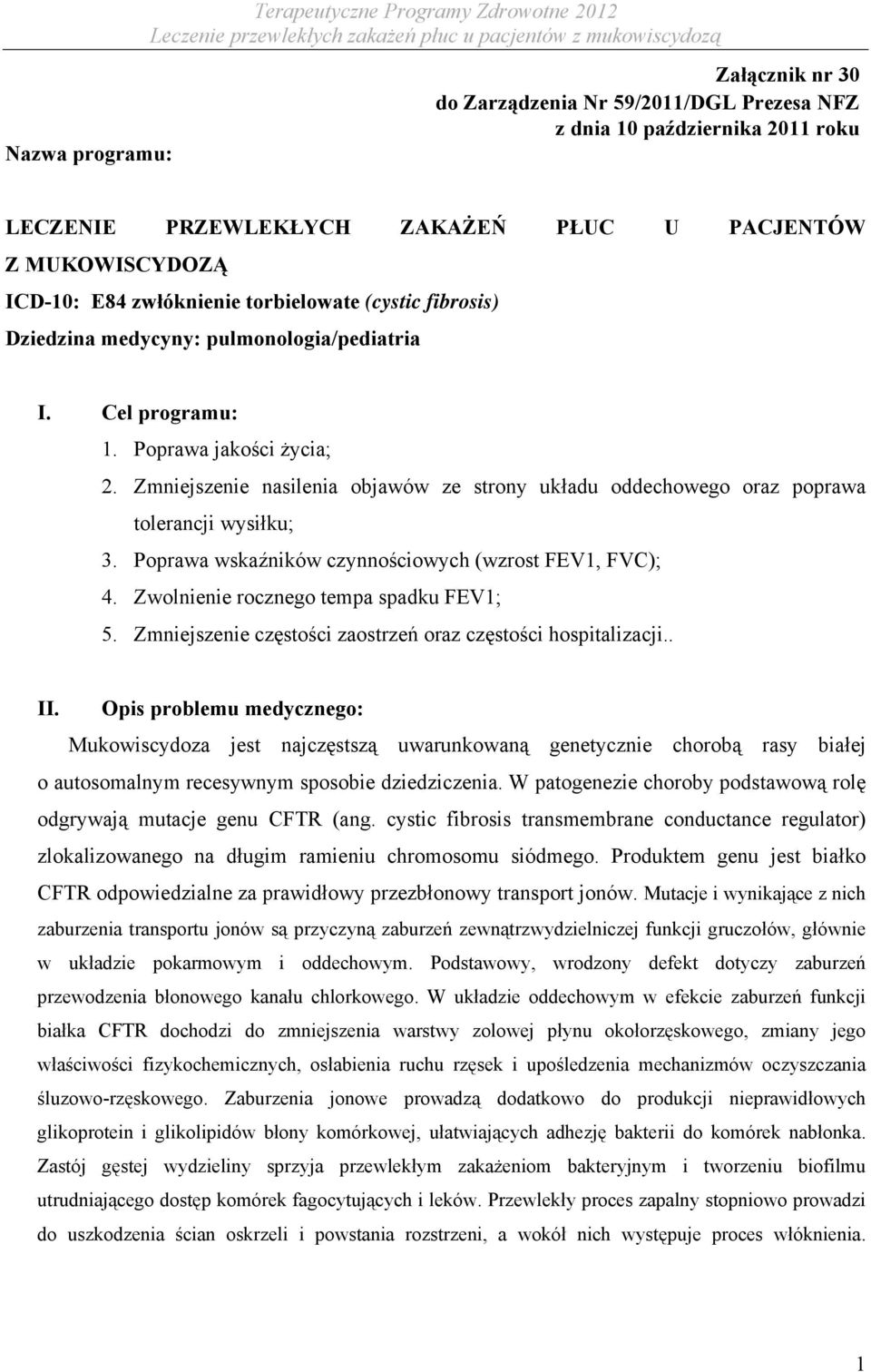 Zmniejszenie nasilenia objawów ze strony układu oddechowego oraz poprawa tolerancji wysiłku; 3. Poprawa wskaźników czynnościowych (wzrost FEV1, FVC); 4. Zwolnienie rocznego tempa spadku FEV1; 5.