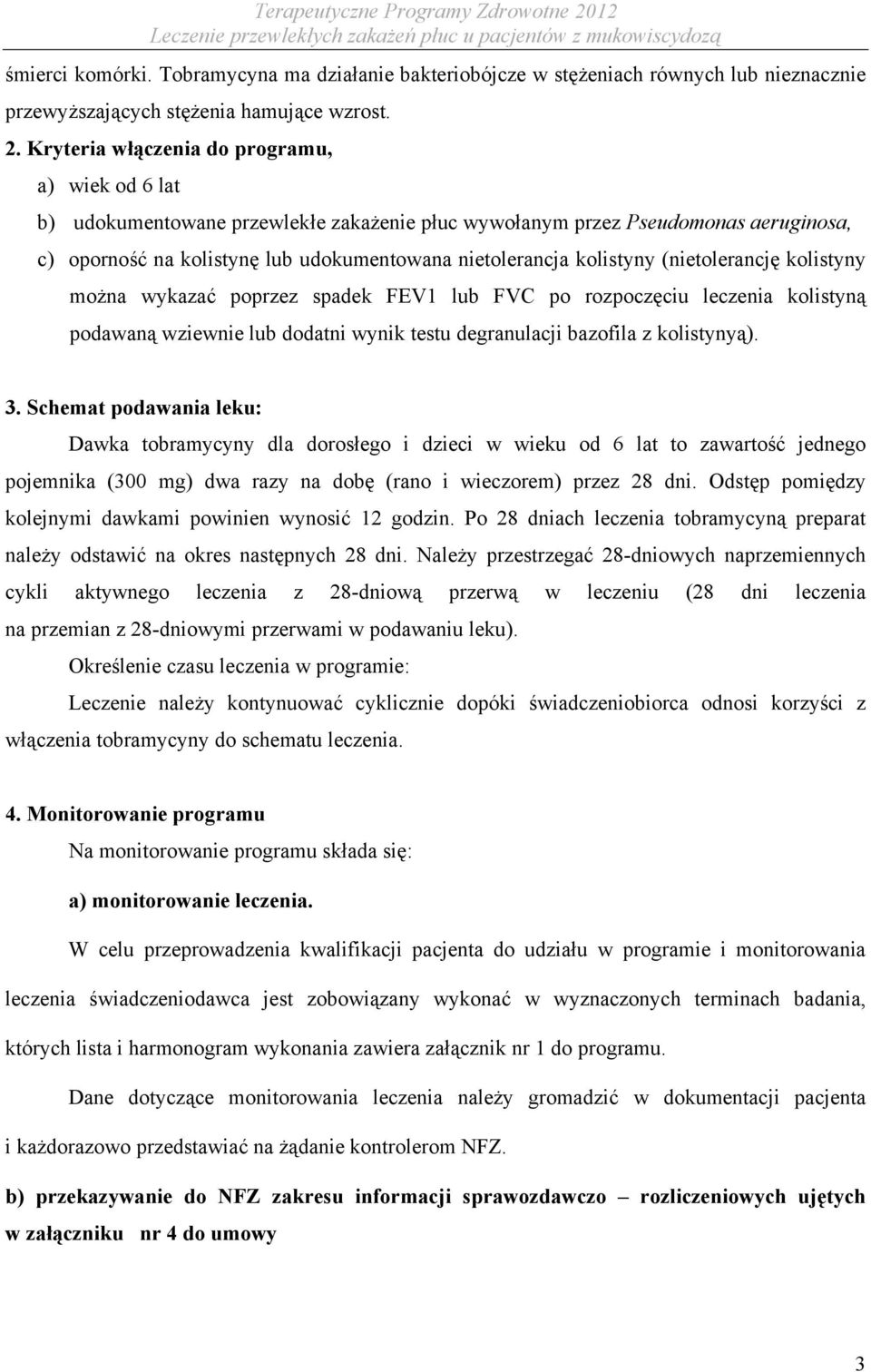 kolistyny (nietolerancję kolistyny można wykazać poprzez spadek FEV1 lub FVC po rozpoczęciu leczenia kolistyną podawaną wziewnie lub dodatni wynik testu degranulacji bazofila z kolistynyą). 3.