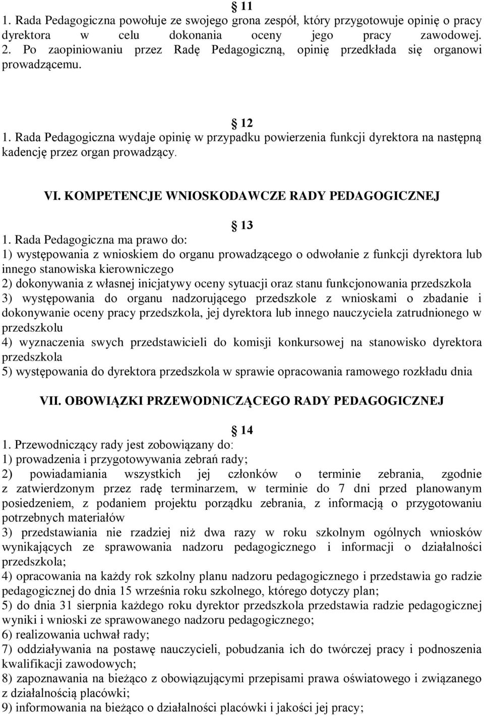 Rada Pedagogiczna wydaje opinię w przypadku powierzenia funkcji dyrektora na następną kadencję przez organ prowadzący. VI. KOMPETENCJE WNIOSKODAWCZE RADY PEDAGOGICZNEJ 13 1.