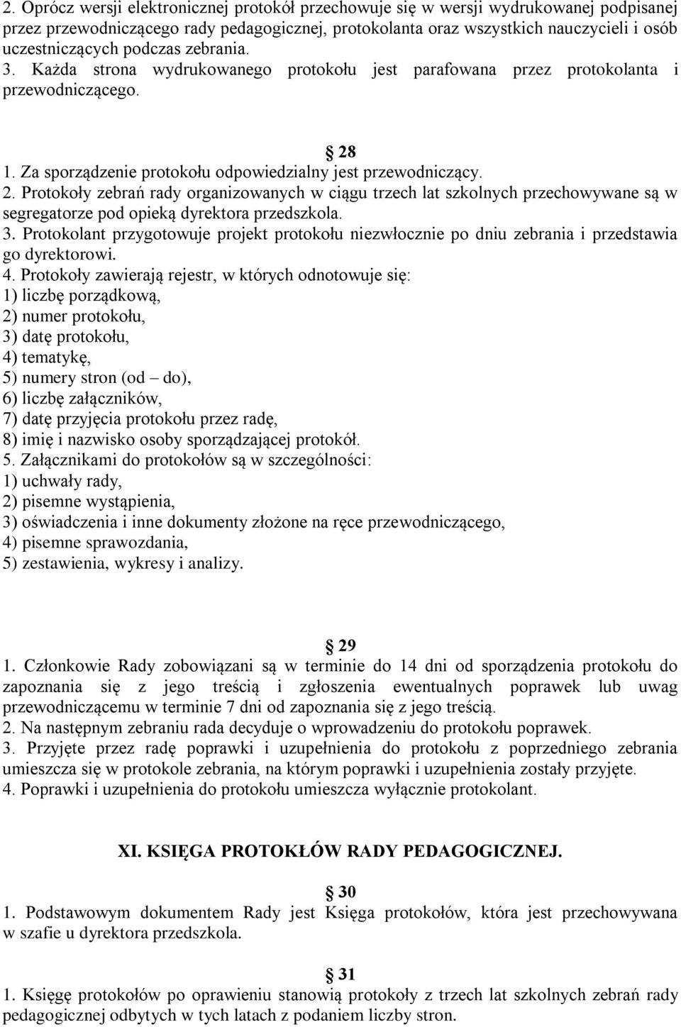 1. Za sporządzenie protokołu odpowiedzialny jest przewodniczący. 2. Protokoły zebrań rady organizowanych w ciągu trzech lat szkolnych przechowywane są w segregatorze pod opieką dyrektora przedszkola.