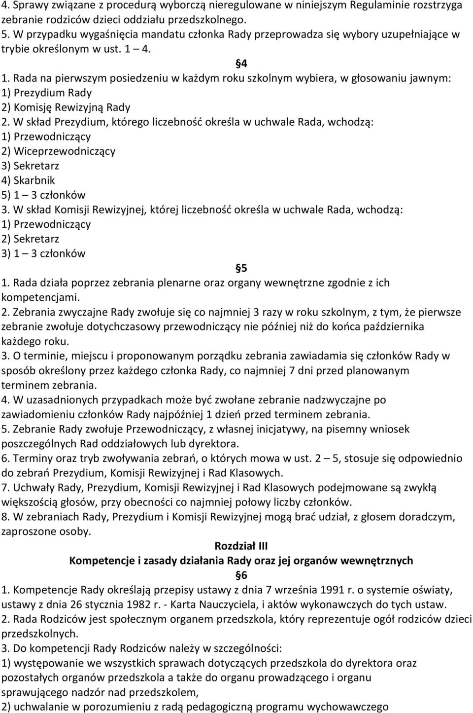 Rada na pierwszym posiedzeniu w każdym roku szkolnym wybiera, w głosowaniu jawnym: 1) Prezydium Rady 2) Komisję Rewizyjną Rady 2.