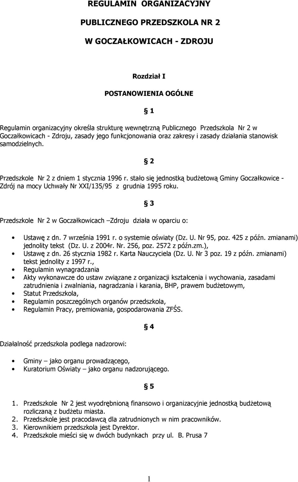 stało się jednostką budżetową Gminy Goczałkowice - Zdrój na mocy Uchwały Nr XXI/135/95 z grudnia 1995 roku. 1 2 3 Przedszkole Nr 2 w Goczałkowicach Zdroju działa w oparciu o: Ustawę z dn.