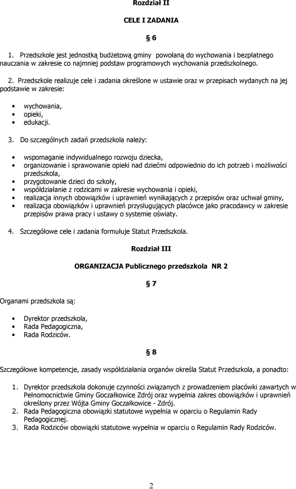 Do szczególnych zadań przedszkola należy: 6 wspomaganie indywidualnego rozwoju dziecka, organizowanie i sprawowanie opieki nad dziećmi odpowiednio do ich potrzeb i możliwości przedszkola,