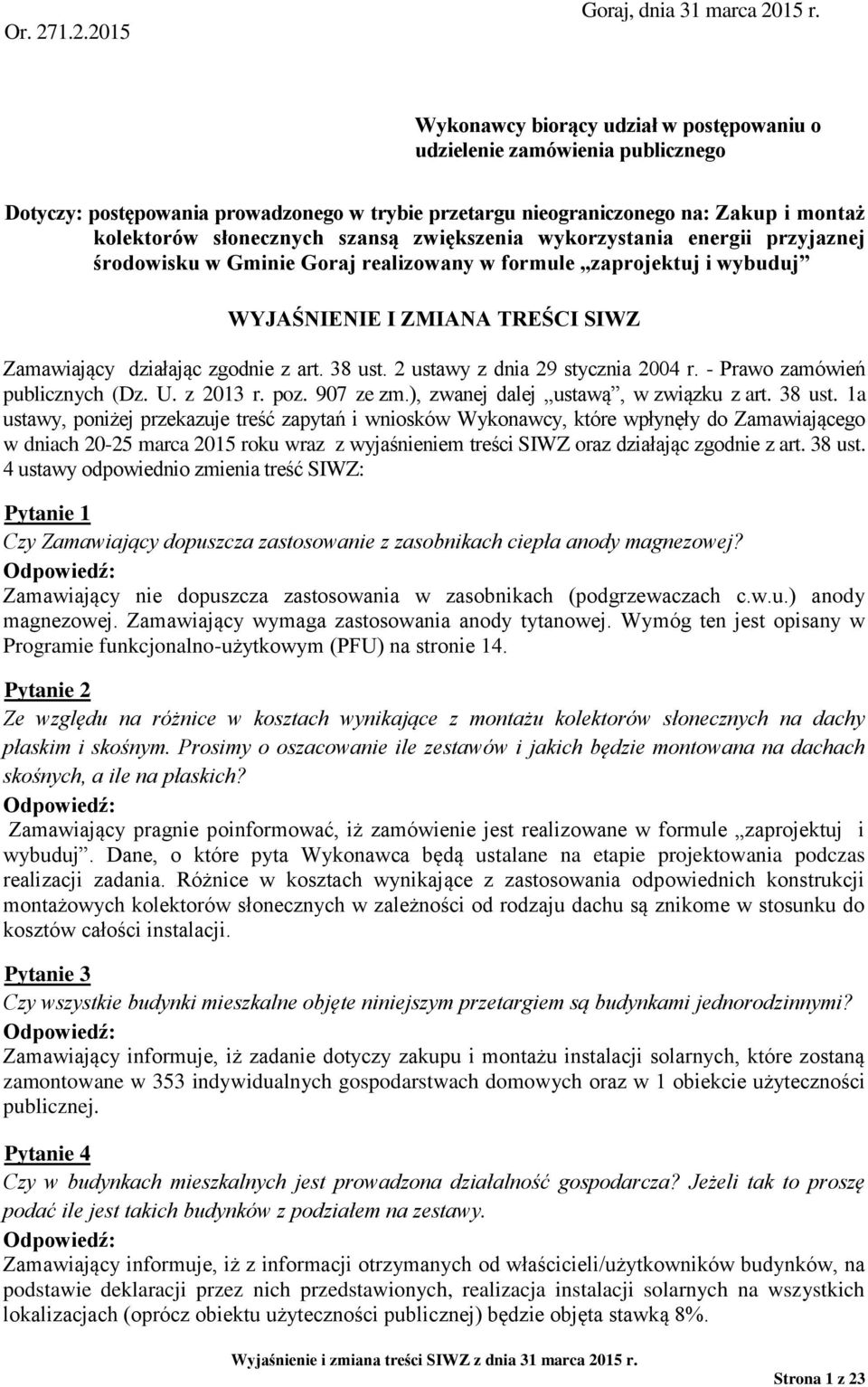 zwiększenia wykorzystania energii przyjaznej środowisku w Gminie Goraj realizowany w formule zaprojektuj i wybuduj WYJAŚNIENIE I ZMIANA TREŚCI SIWZ Zamawiający działając zgodnie z art. 38 ust.