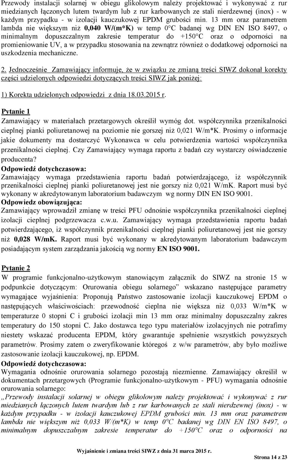 13 mm oraz parametrem lambda nie większym niż 0,040 W/(m*K) w temp 0 C badanej wg DIN EN ISO 8497, o minimalnym dopuszczalnym zakresie temperatur do +150 C oraz o odporności na promieniowanie UV, a w