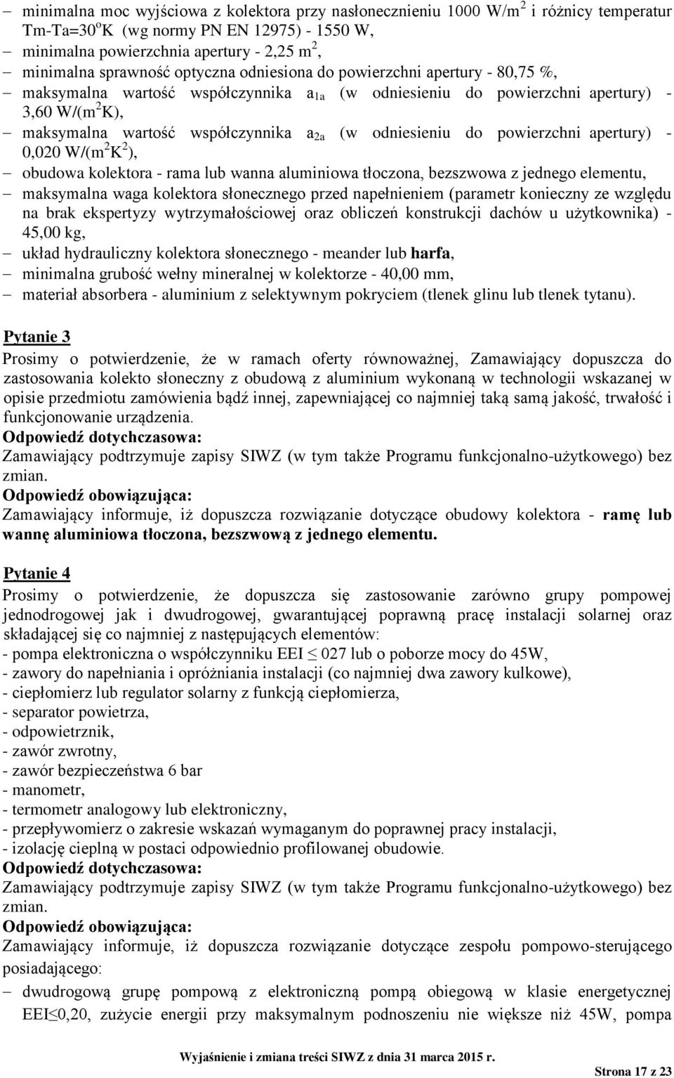 odniesieniu do powierzchni apertury) - 0,020 W/(m 2 K 2 ), obudowa kolektora - rama lub wanna aluminiowa tłoczona, bezszwowa z jednego elementu, maksymalna waga kolektora słonecznego przed