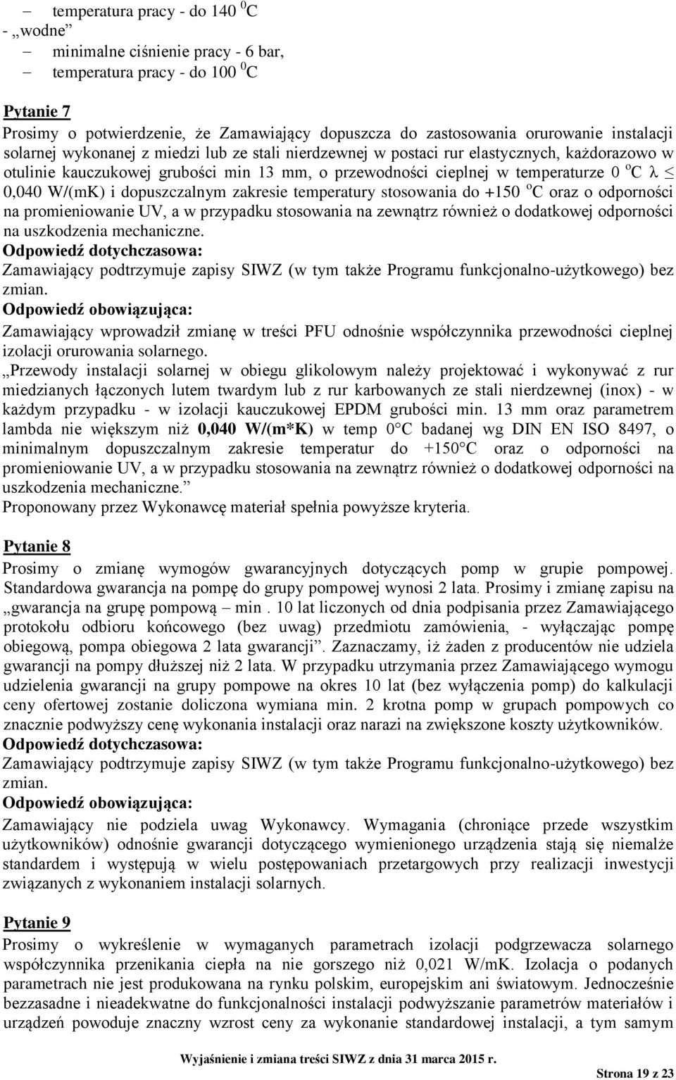 W/(mK) i dopuszczalnym zakresie temperatury stosowania do +150 o C oraz o odporności na promieniowanie UV, a w przypadku stosowania na zewnątrz również o dodatkowej odporności na uszkodzenia