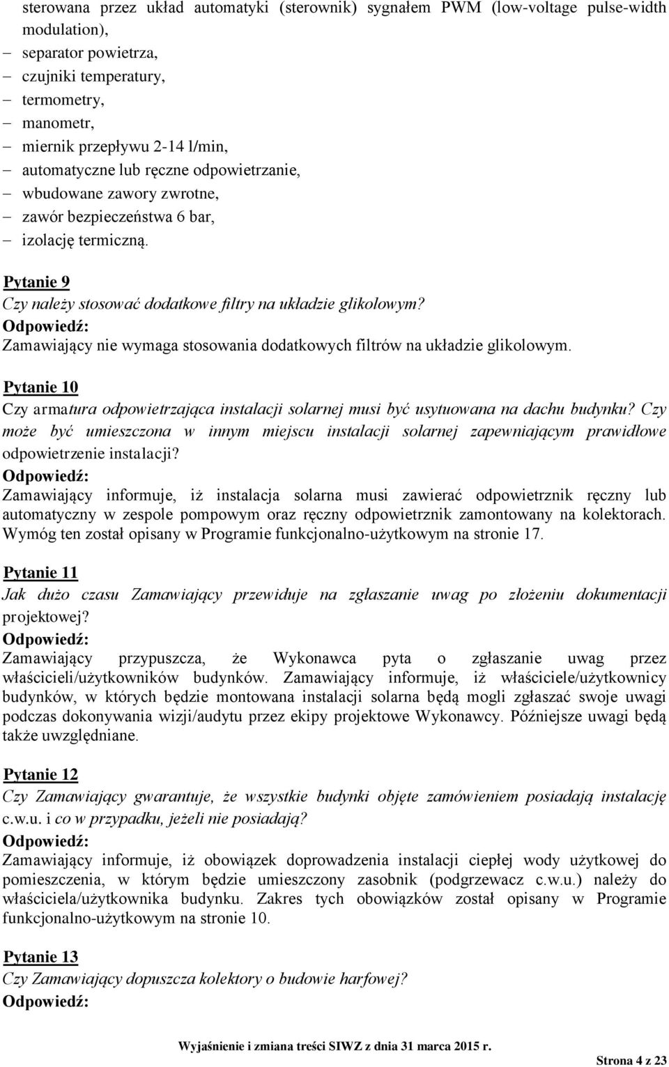 Zamawiający nie wymaga stosowania dodatkowych filtrów na układzie glikolowym. Pytanie 10 Czy armatura odpowietrzająca instalacji solarnej musi być usytuowana na dachu budynku?