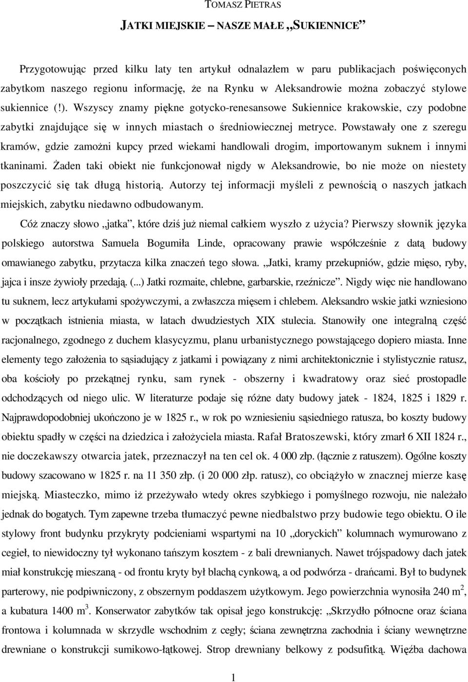 Powstawały one z szeregu kramów, gdzie zamożni kupcy przed wiekami handlowali drogim, importowanym suknem i innymi tkaninami.