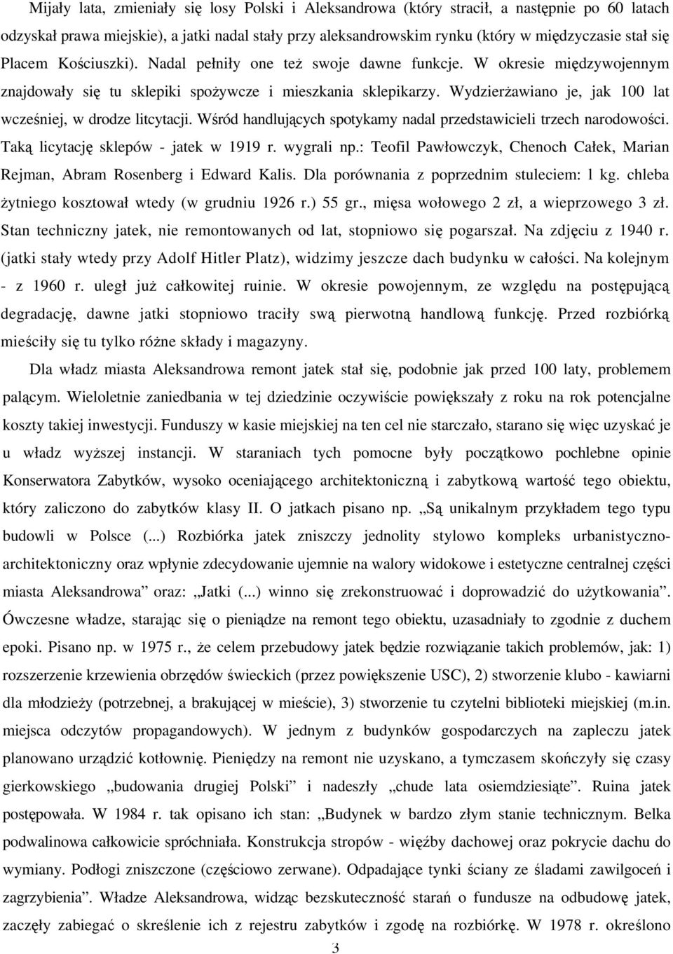 Wydzierżawiano je, jak 100 lat wcześniej, w drodze litcytacji. Wśród handlujących spotykamy nadal przedstawicieli trzech narodowości. Taką licytację sklepów - jatek w 1919 r. wygrali np.